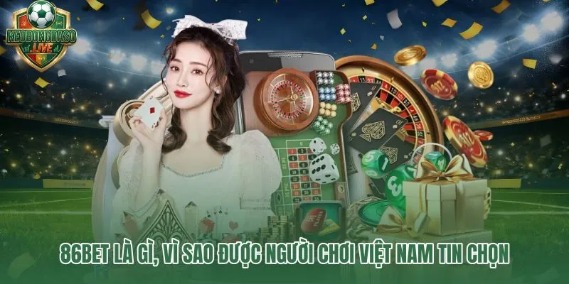 86bet và lý do người chơi Việt Nam tin tưởng lựa chọn