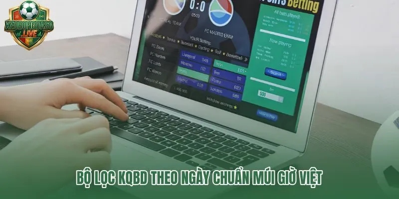 Bộ lọc kết quả bóng đá chuẩn múi giờ Việt Nam tránh nhầm ngày.