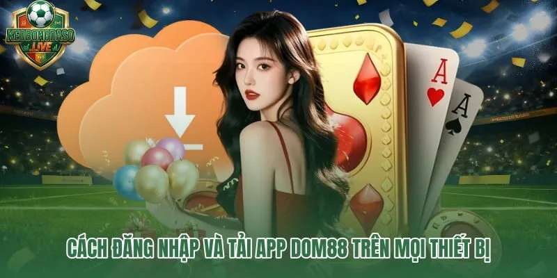 Đăng nhập Dom88 và tải app ổn định trên mọi thiết bị