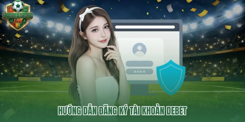 Debet – quy trình đăng ký tài khoản và ưu đãi chào mừng minh bạch