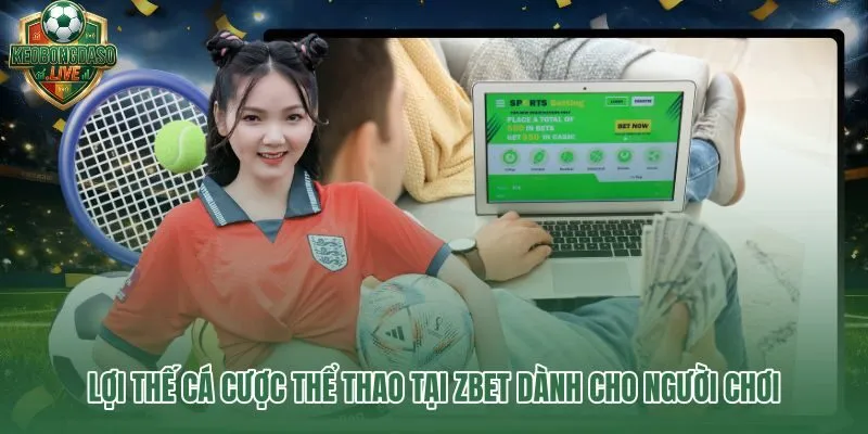 Zbet và lợi thế cá cược thể thao dành riêng cho người chơi Việt Nam