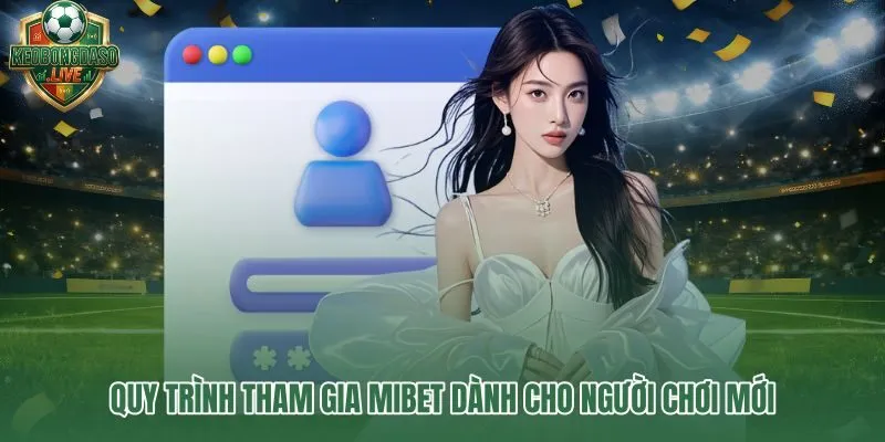 Mibet và quy trình tham gia gọn gàng cho người mới bắt đầu