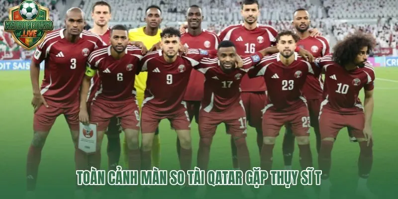 Qatar vs Thụy Sĩ tại Bảng B và áp lực điểm số lượt mở màn